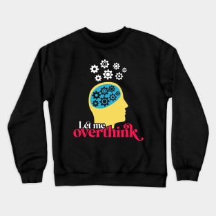 Let me Overthink Crewneck Sweatshirt